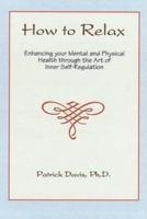 How to Relax: Enhancing You Mental and Physical Health Through the Art of Inner Self-Regulation