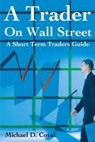 A Trader on Wall Street: A Short Term Traders Guide