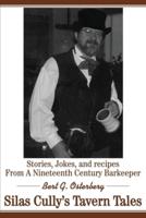 Silas Cully's Tavern Tales: Stories, Jokes, and Recipes from a Nineteenth Century Barkeeper
