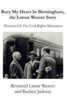 Bury My Heart in Birmingham, the Lamar Weaver Story: Warriors of the Civil Rights Movement