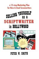 Selling Yourself as a Scriptwriter in Hollywood: A 12-Step Marketing Plan for New & Used Screenwriters