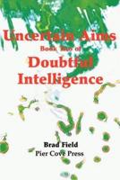 Uncertain Aims: Book Two of Doubtful Intelligence