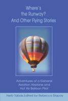 Where's the Runway? and Other Flying Stories: Adventures of a General Aviation Airplane and Hot Air Balloon Pilot