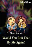 Would You Run That by Me Again?: Short Stories