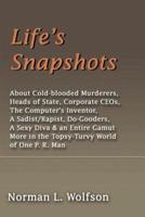 Life's Snapshots: About Cold-Blooded Murderers, Heads of State, Corporate CEOs, the Computer's Inventor, a Sadist/Rapist, Do-Gooders, a