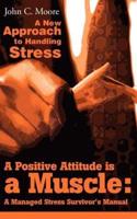 A Positive Attitude is a Muscle: A Managed Stress Survivor's Manual