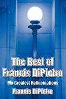 The Best of Francis DiPietro: My Greatest Hallucinations