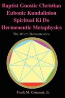 Baptist Gnostic Christian Eubonic Kundalinion Spiritual Ki Do Hermeneutic Metaphysics: The Word: Hermeneutics Volume 1, Issue 1