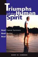 Triumphs of the Human Spirit: Real Cancer Survivors, Real Battles, Real Victories