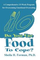 Do You Use Food To Cope?:A Comprehensive 15-Week Program for Overcoming Emotional Overeating