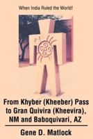 From Khyber (Kheeber) Pass to Gran Quivira (Kheevira), NM and Baboquivari, AZ:When India Ruled the World!