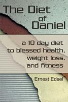The Diet of Daniel:a 10 day diet to blessed health, weight loss, and fitness