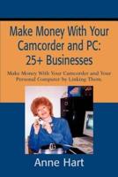 Make Money With Your Camcorder and PC: 25+ Businesses:Make Money With Your Camcorder and Your Personal Computer by Linking Them.