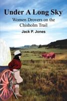 Under A Long Sky:Women Drovers on the Chisholm Trail