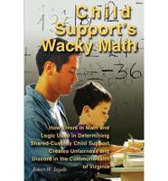 Child Support's Wacky Math:How Errors in Math and Logic Used in Determining Shared-Custody Child Support Creates Unfairness and Discord in the Commonwealth of Virginia