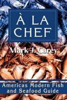 a la Chef: Americas Modern Fish and Seafood Guide