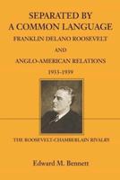 Separated By A Common Language: Franklin Delano Roosevelt And Anglo-American Relations 1933-1939:The Roosevelt-Chamberlain Rivalry