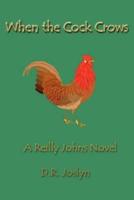 When the Cock Crows:A Reilly Johns Novel