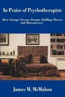 In Praise of Psychotherapists:How Change Occurs Despite Baffling Theory and Bureaucracy