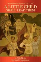 A Little Child Shall Lead Them:The Children's Crusade 1212-1213 A.D.