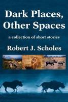 Dark Places, Other Spaces:a collection of short stories