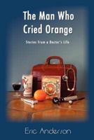 The Man Who Cried Orange:Stories from a Doctor's Life