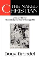 The Naked Christian:What God Sees When He Looks Right Through Me
