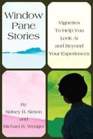 Window Pane Stories:Vignettes To Help You Look At and Beyond Your Experiences