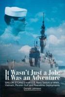 It Wasn't Just a Job; It Was an Adventure:SAILOR STORIES from U.S. Navy Sailors of WWII, Vietnam, Persian Gulf and Peacetime Deployments