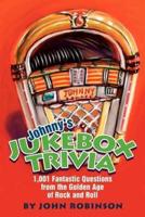 Johnny's Jukebox Trivia:1,001 Fantastic Questions from the Golden Age of Rock and Roll