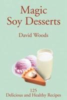 Magic Soy Desserts :125 Delicious and Healthy Recipes