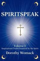 SpiritSpeak:Volume I: Inspirational Truths Imparted by the Spirit