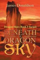 Beneath A Dragon Sky:Dragon Skies Book I Incipit