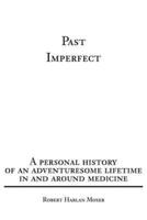 Past Imperfect:A personal history of an adventuresome lifetime in and around medicine