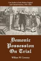 Demonic Possession On Trial:Case Studies in Early Modern England and Colonial America, 1593-1692