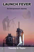 Launch Fever:An entrepreneur's journey into the secrets of launching rockets, a new business and living a happier life.