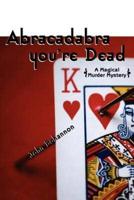 Abracadabra, You're Dead:A Magical Murder Mystery