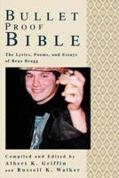 Bullet Proof Bible:The Lyrics, Poems, and Essays of Brax Bragg