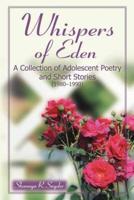 Whispers of Eden:A Collection of Adolescent Poetry and Short Stories (1980-1990)