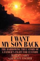 I Want My Son Back:The Harrowing True Story of a Father's Fight for Custody