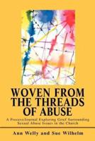 Woven from the Threads of Abuse:A Process/Journal Exploring Grief Surrounding Sexual Abuse Issues in the Church