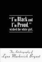 "I'm Black and I'm Proud," wished the white girl.:The Autobiography of Lynn Markovich Bryant