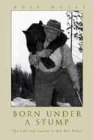 Born Under A Stump:The Life and Legend of Big Bill Hulet