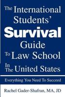 The International Students' Survival Guide To Law School In The United States:Everything You Need To Succeed