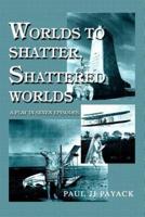 Worlds to Shatter, Shattered Worlds:A Play in Seven Episodes
