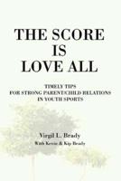The Score Is Love All:Timely Tips for Strong Parent/Child Relations in Youth Sports