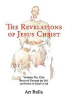 The Revelations of Jesus Christ:Volume No. One Received Through the Gift and Power of Israel's God
