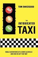 The Intoxicated Taxi:Ribald Adventures of a Sober Alcoholic and How He Got That Way