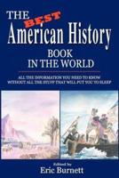 The Best American History Book in the World:All The Information You Need To Know Without All The Stuff That Will Put You To Sleep