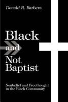 Black and Not Baptist:Nonbelief and Freethought in the Black Community